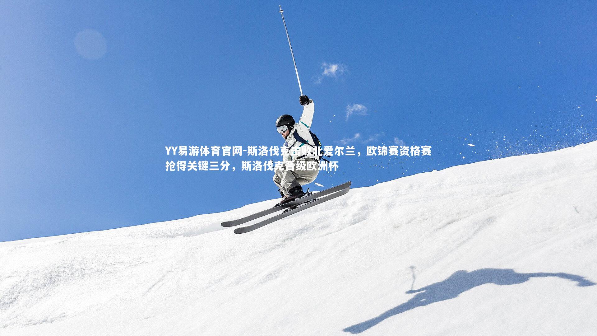 YY易游体育官网-斯洛伐克击败北爱尔兰，欧锦赛资格赛抢得关键三分，斯洛伐克晋级欧洲杯