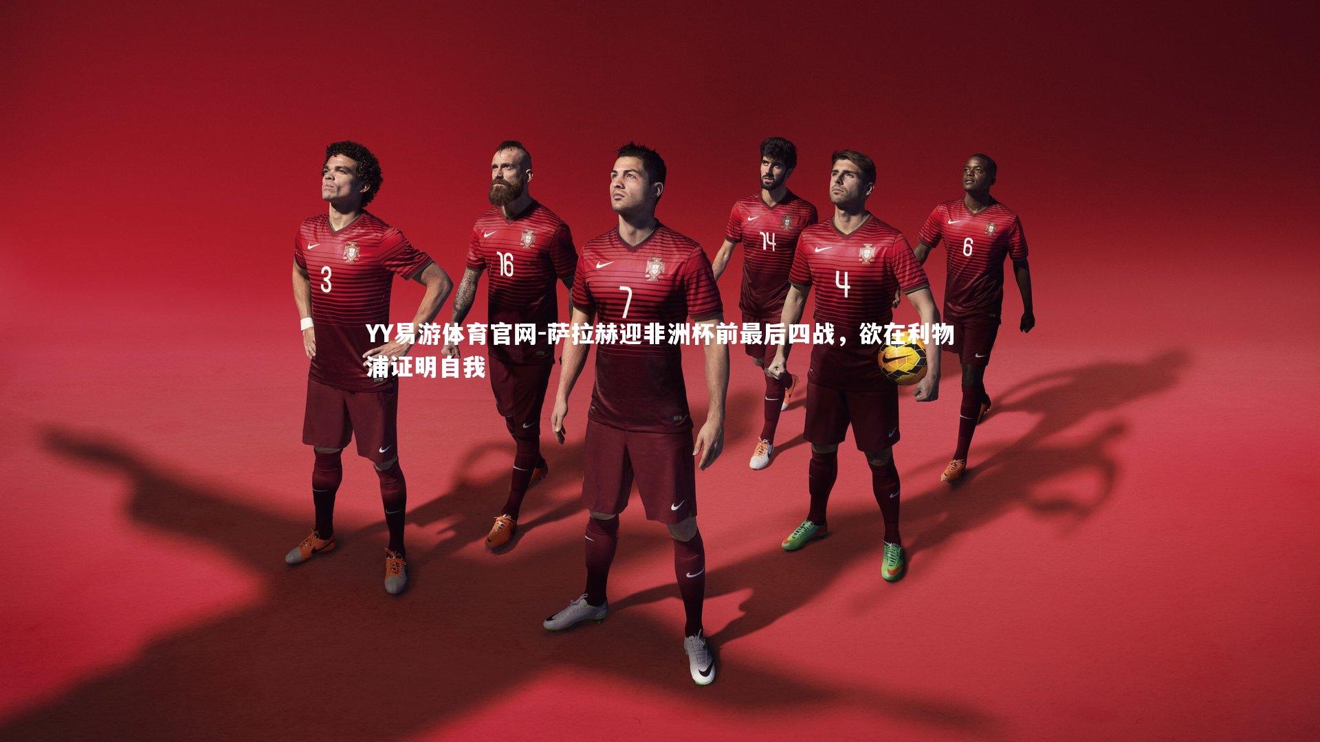 萨拉赫迎非洲杯前最后四战，欲在利物浦证明自我