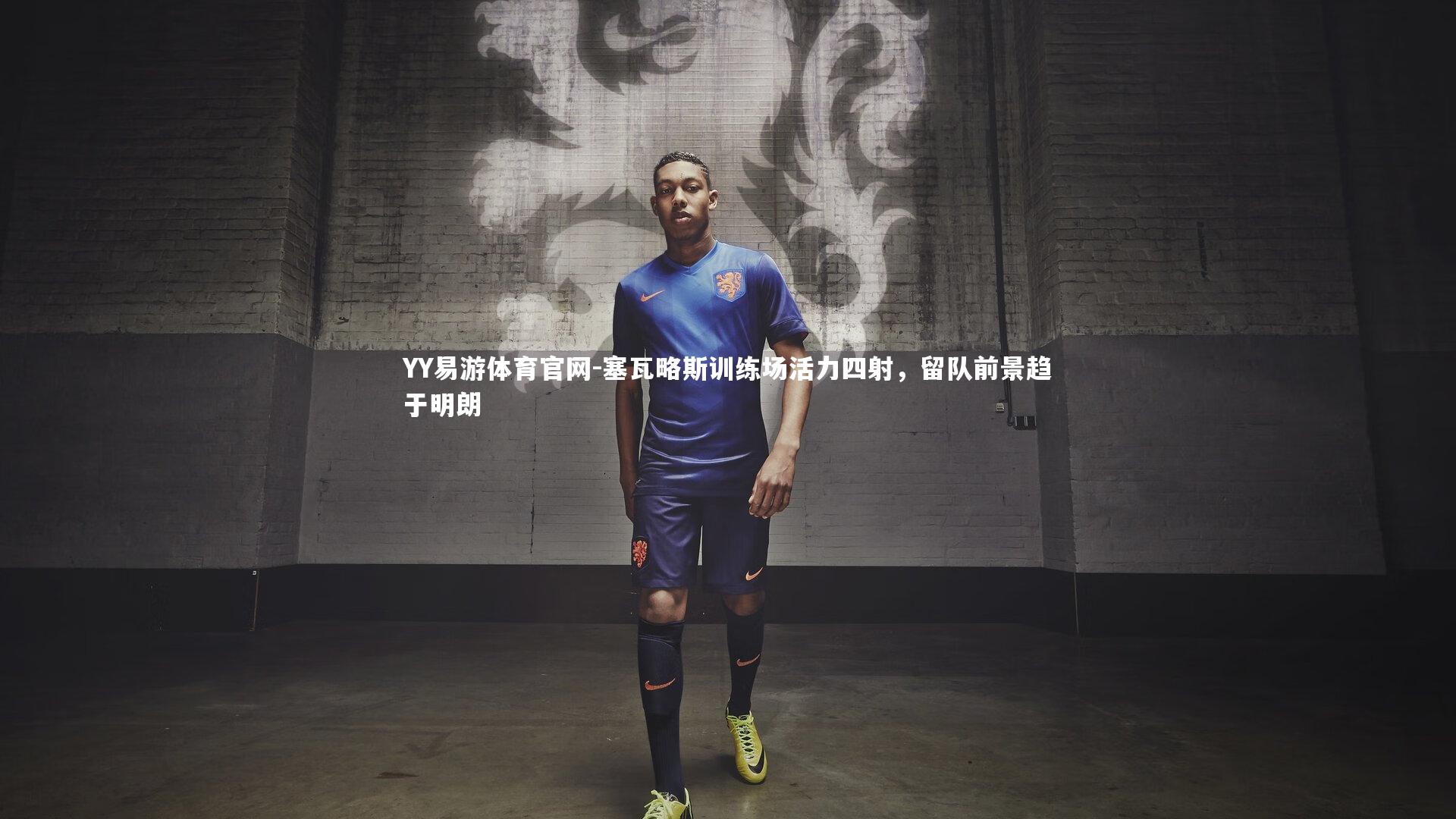 塞瓦略斯训练场活力四射,留队前景趋于明朗