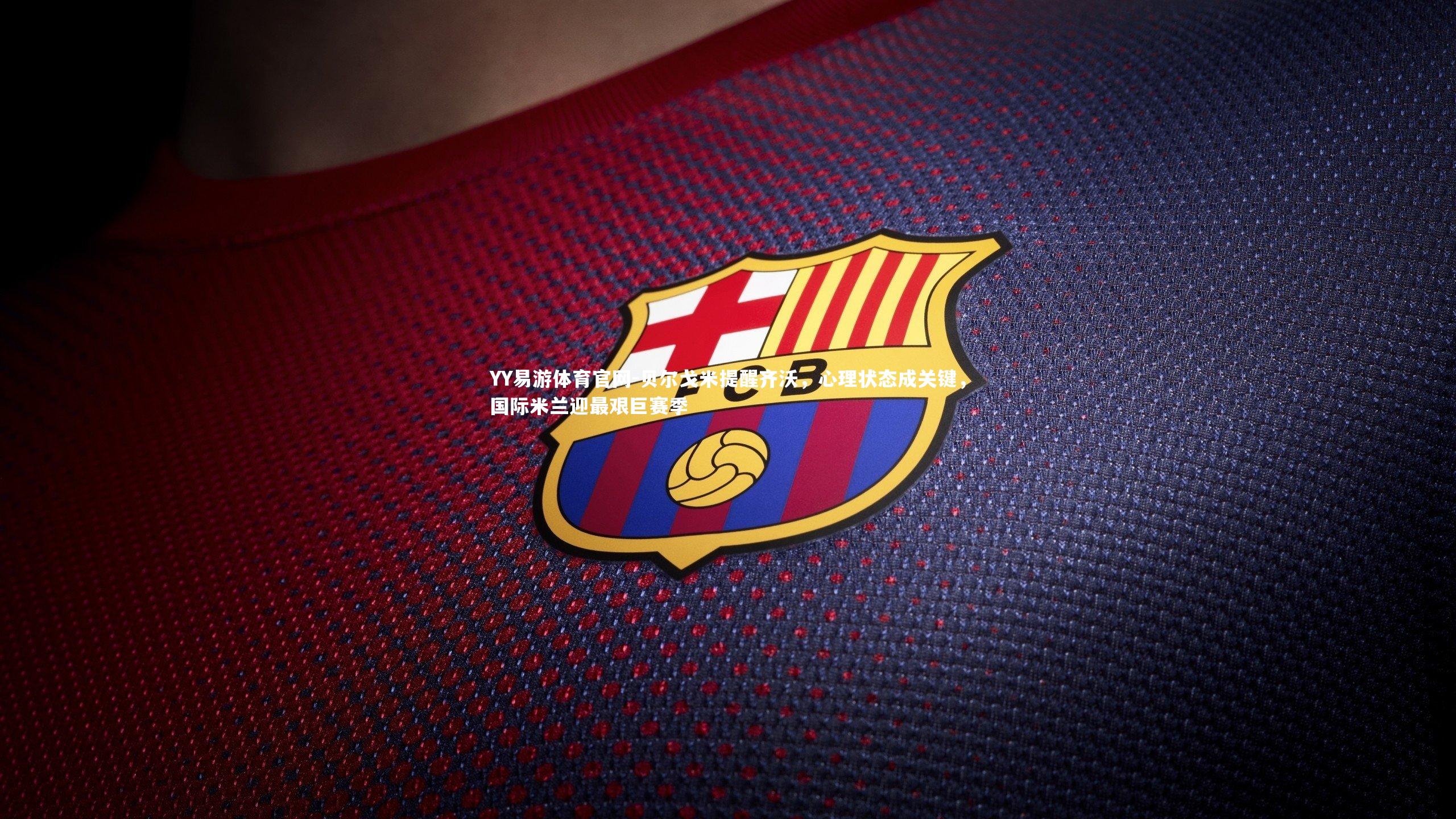 贝尔戈米提醒齐沃,心理状态成关键,国际米兰迎最艰巨赛季